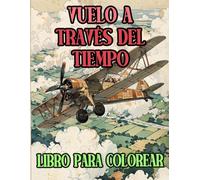 Vuelo A Través Del Tiempo Libro Para Colorear: Páginas De Aviones Vintage Y Modernos Aeronave Comerciales Aviación Militares Jet De Combate ... Del Estrés | Niño Adulto Adolescente Mayores