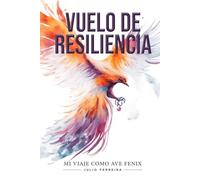 VUELO DE RESILIENCIA: MI VIAJE COMO AVE FENIX