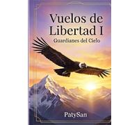 VUELOS DE LIBERTAD : Guardianes del Cielo: La continuación de Vuelos de Libertad: una historia sobre libertad interior, cambio personal y conexión con la naturaleza