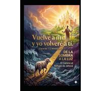 Vuelve a mí, y yo volveré a tí. Zacarías 1:3; Malaquías 3:7: De la Sombra a la Luz: El Camino al Refugio de Jehová