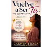 VUELVE A SER TU: PARA MUJERES CANSADAS DE NO SEL ELEGIDAS EN EL AMOR (Serie: Vuelve a Ser Tú)