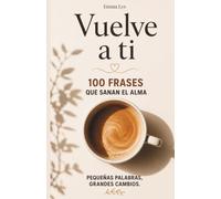 Vuelve a ti: 100 lecciones para renacer