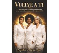 VUELVE A TI: 21 días para sanar heridas emocionales, calmar la ansiedad y recuperar tu voz sin miedo