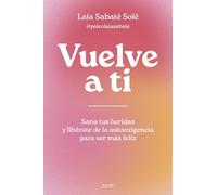 Vuelve a ti: Sana tus heridas y libérate de la autoexigencia para ser más feliz (Autoayuda y superación)