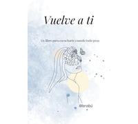 Vuelve a ti: Un libro para escucharte cuando todo pesa