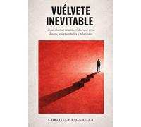 Vuélvete inevitable: Cómo diseñar una identidad que atrae dinero, oportunidades y relaciones