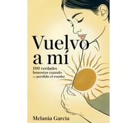 Vuelvo a mí: 100 verdades honestas cuando has perdido el rumbo