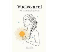 Vuelvo a mí: 100 verdades para reencontrarte
