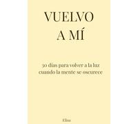 VUELVO A MÍ: 30 días para volver a la luz cuando la mente se oscurece