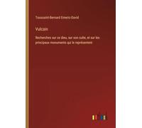 Vulcain: Recherches sur ce dieu, sur son culte, et sur les principaux monuments qui le représentent