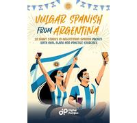 Vulgar Spanish From Argentina: 20 Short Stories in Argentinian Spanish Packed with Real Slang and Practice Exercises (Spanish Short Stories)
