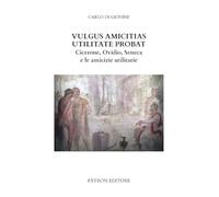 Vulgus amicitias utilitate probat. Cicerone, Ovidio, Seneca e le amicizie utilitarie (Testi e man. insegnamento univ. del lat.)