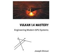 Vulkan 1.4 Mastery: Engineering Modern GPU Systems (The Modern Systems Engineering)