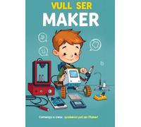 VULL SER MAKER: Comença a crear, qualsevol pot ser Maker! (VULL SER MAKER - LES AVENTURES DE L'EQUIP MAKER)