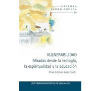 Vulnerabilidad. Miradas desde la teología, la espiritualidad y la educación: 14 (Cátedra Pedro Poveda)