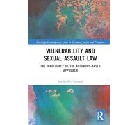 Vulnerability and Sexual Assault Law: The Inadequacy of the Autonomy-based Approach (Routledge Contemporary Issues in Criminal Justice and Procedure)
