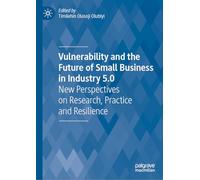 Vulnerability and the Future of Small Business in Industry 5.0: New Perspectives on Research, Practice and Resilience