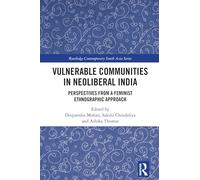 Vulnerable Communities in Neoliberal India: Perspectives from a Feminist Ethnographic Approach (Routledge Contemporary South Asia Series)