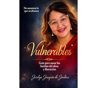 Vulnerables: Guía para sanar las heridas del alma y liberación