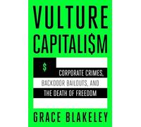 Vulture Capitalism: Corporate Crimes, Backdoor Bailouts, and the Death of Freedom