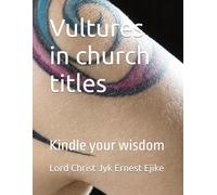 Vultures in church titles: Kindle your wisdom (Rapture Scriptures Volume.1)