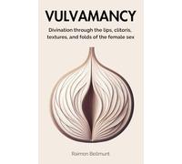 Vulvamancy: Divination through the lips, clitoris, textures, and folds of the female sex (Sexual divination and other divinatory arts)