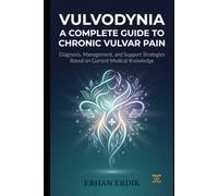 VULVODYNIA: A COMPLETE GUIDE TO CHRONIC VULVAR PAIN: Diagnosis, Management, and Support Strategies Based on Current Medical Knowledge