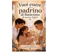 Vuoi essere il padrino di Battesimo di nostra figlia?: Un libro illustrato per dirti che abbiamo scelto te