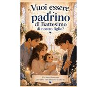 Vuoi essere il padrino di Battesimo di nostro figlio?: Un libro illustrato per dirti che abbiamo scelto te