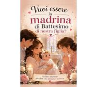 Vuoi essere la madrina di Battesimo di nostra figlia?: Un libro illustrato per dirti che abbiamo scelto te