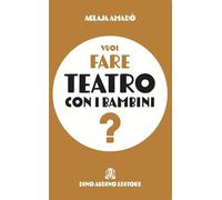 Vuoi fare teatro con i bambini? Percorsi laboratoriali a misura di bambini e ragazzi (Primi fuochi)