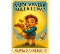 Vuoi Venire sulla Luna?: Favola per bambini - Libro illustrato A COLORI EDUCATIVO per bambini dai 3 ai 6 anni - Storia divertente della buonanotte