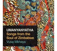 Vusa Mkhaya – UMANYANYATHA: Songs from the Soul of Zimbabwe – NAXOS
