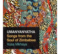 Vusa Mkhaya - Vusa Mkhaya : UMANYANYATHA - Songs from the Soul of Zimbabwe