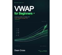 VWAP for Beginners: A Practical Guide to Trading with Volume Weighted Average Price (The Technical Indicator Series)