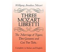 W.a. mozart: three mozart libretti livre sur la musique: The Marriage of Figaro, Don Giovanni and Cosi Fan Tutte ((Eng it (Dover Books on Music: Voice)