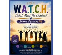 W.A.T.C.H. What About the Children?: Journal of Learning ME; A Guided Journal for Building Confidence, Healthy Coping Skills, and Emotional Wellness