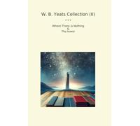 W. B. Yeats Collection (II): Where There Nothing Tower (Top Classics)