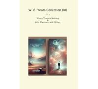 W. B. Yeats Collection (III): Where There Nothing John Sherman Dhoya (Top Classics)