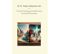 W. B. Yeats Collection (IV): King Threshold Baile Strand John Sherman Dhoya (Top Classics)