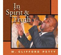 W. Clifford Petty - In Spirit and Truth