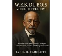 W.E.B. Du Bois: Voice of Freedom: From The Souls of Black Folk to Civil Rights, Pan-Africanism, and the Global Struggle for Equality (Radical Voices: Champions of Justice and Change)