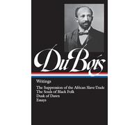 W.E.B. Du Bois: Writings (LOA #34): The Suppression of the African Slave-Trade / The Souls of Black Folk / Dusk of Dawn / Essays (Library of America)