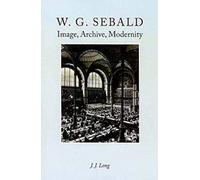 W. G. Sebald: Image, Archive, Modernity