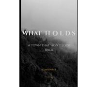 W H A T H O L D S: A Town That Won’t Look Back