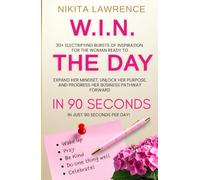 W.I.N. the Day in 90 Seconds: 30+ Electrifying Bursts of Inspiration for the Woman Ready to Expand her Mindset, Unlock her Purpose, and Progress her ... per day! (Wake Up Your Gift Collection)