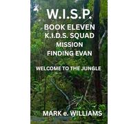 W.I.S.P. BOOK ELEVEN: K.I.D.S. SQUAD MISSION. FINDING EVAN * WELCOME TO THE JUNGLE