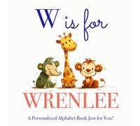 W is for Wrenlee: A Personalized Alphabet Book Just for You!