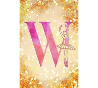 W: Letter "W" Initial Ballet Dance Monogram Notebook - Ballerina on Pink & Gold - College-Ruled Personal Journal, Writing Pad or Diary for Dancers, Girls & Women - 110 Pages, 6x9