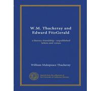 W.M. Thackeray and Edward FitzGerald: a literary friendship : unpublished letters and verses